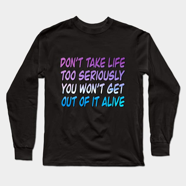 Don’t take life seriously Long Sleeve T-Shirt by Bob Gemihood